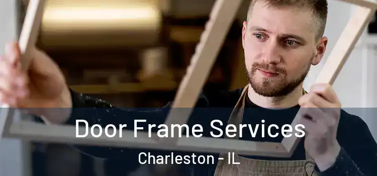Door Frame Services Charleston - IL